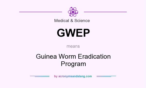 What does GWEP mean? It stands for Guinea Worm Eradication Program