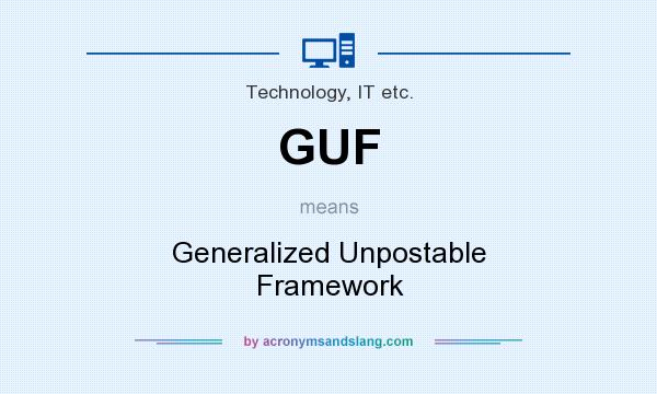 What does GUF mean? It stands for Generalized Unpostable Framework