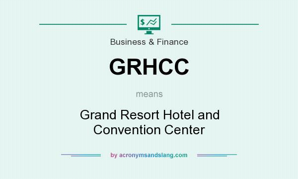 What does GRHCC mean? It stands for Grand Resort Hotel and Convention Center