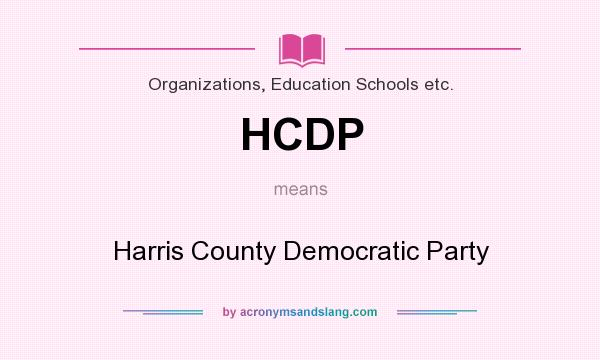 What does HCDP mean? It stands for Harris County Democratic Party