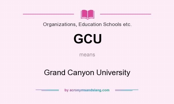 What does GCU mean? It stands for Grand Canyon University