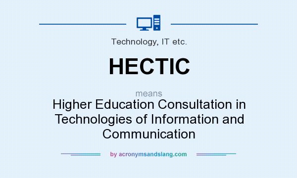 What does HECTIC mean? It stands for Higher Education Consultation in Technologies of Information and Communication