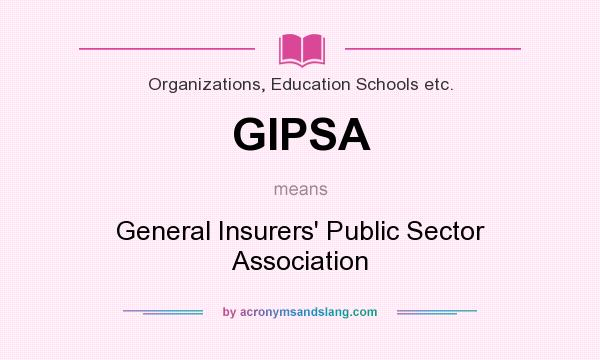 What does GIPSA mean? It stands for General Insurers` Public Sector Association