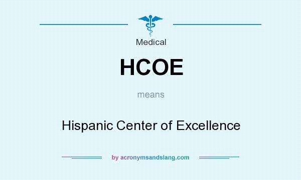 What does HCOE mean? It stands for Hispanic Center of Excellence