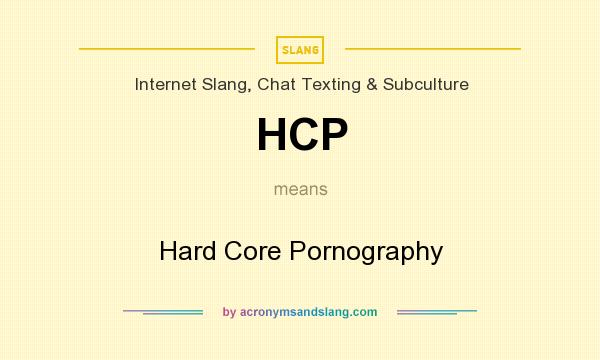 What does HCP mean? It stands for Hard Core Pornography