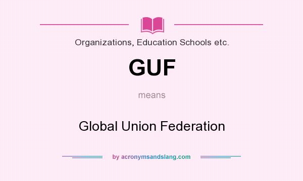 What does GUF mean? It stands for Global Union Federation