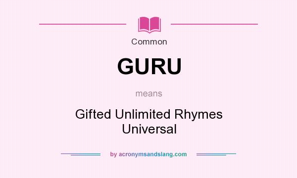 What does GURU mean? It stands for Gifted Unlimited Rhymes Universal