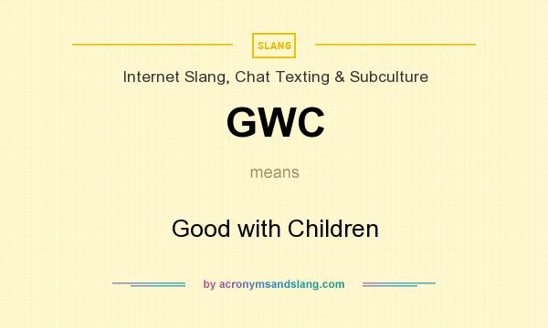 What does GWC mean? It stands for Good with Children