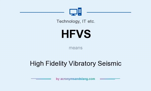 What does HFVS mean? It stands for High Fidelity Vibratory Seismic