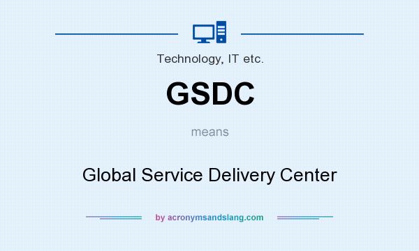 What does GSDC mean? It stands for Global Service Delivery Center