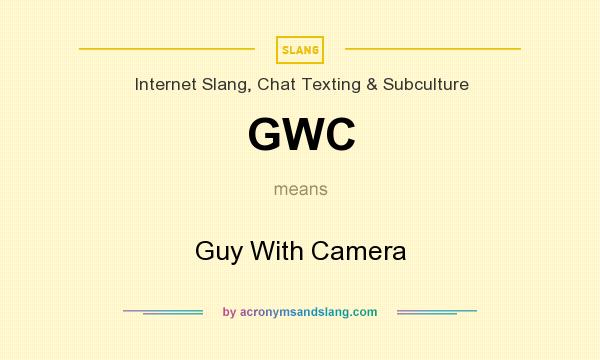 What does GWC mean? It stands for Guy With Camera