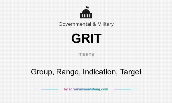 What does GRIT mean? It stands for Group, Range, Indication, Target