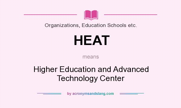 What does HEAT mean? It stands for Higher Education and Advanced Technology Center