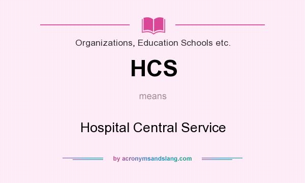 What does HCS mean? It stands for Hospital Central Service
