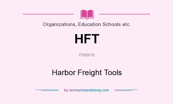 What does HFT mean? It stands for Harbor Freight Tools