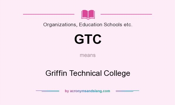 What does GTC mean? It stands for Griffin Technical College