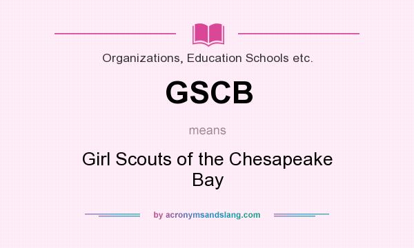 What does GSCB mean? It stands for Girl Scouts of the Chesapeake Bay