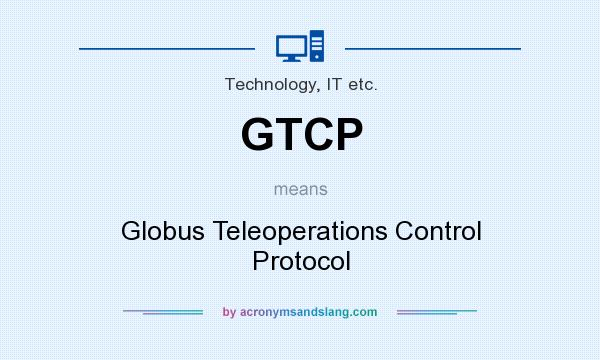 What does GTCP mean? It stands for Globus Teleoperations Control Protocol