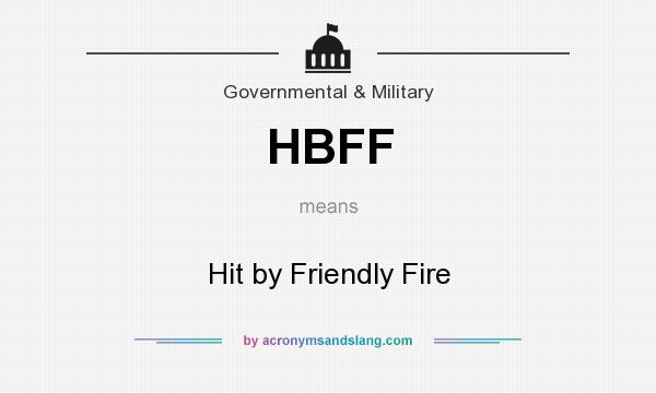 What does HBFF mean? It stands for Hit by Friendly Fire