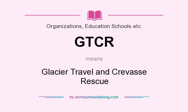 What does GTCR mean? It stands for Glacier Travel and Crevasse Rescue