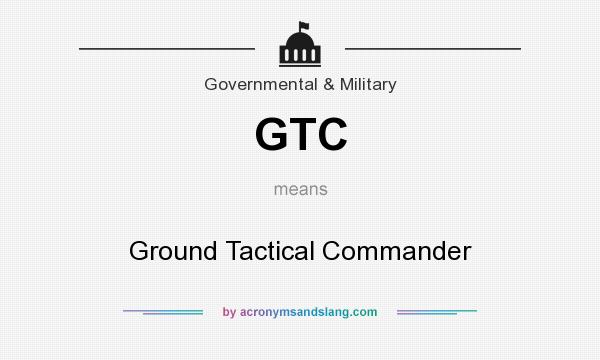 What does GTC mean? It stands for Ground Tactical Commander