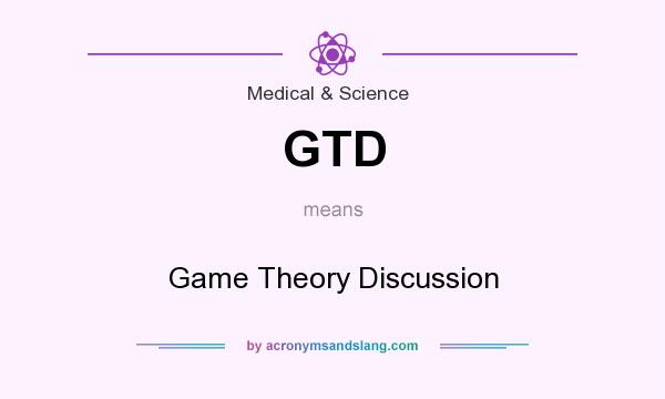 What does GTD mean? It stands for Game Theory Discussion