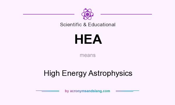 What does HEA mean? It stands for High Energy Astrophysics