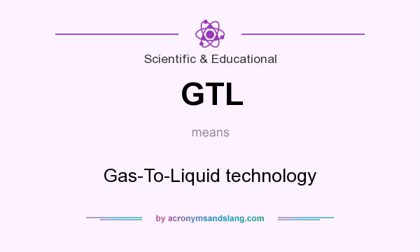 What does GTL mean? It stands for Gas-To-Liquid technology