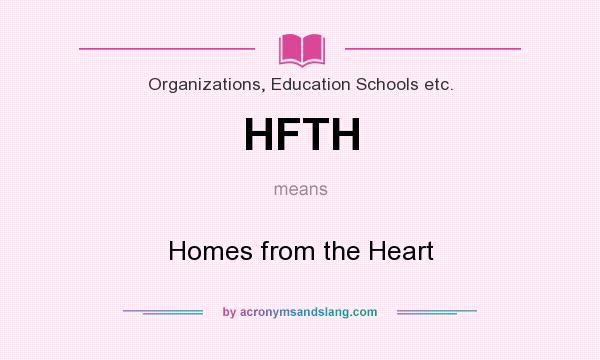 What does HFTH mean? It stands for Homes from the Heart