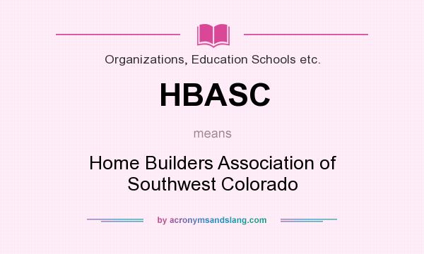 What does HBASC mean? It stands for Home Builders Association of Southwest Colorado