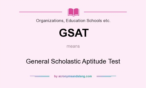What does GSAT mean? It stands for General Scholastic Aptitude Test
