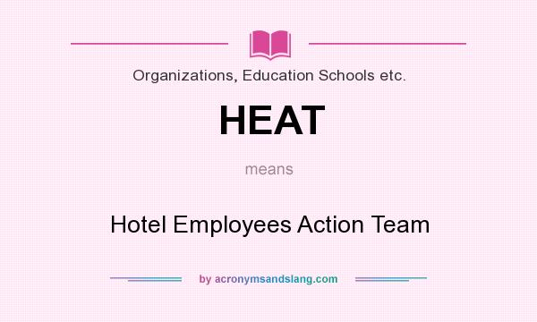 What does HEAT mean? It stands for Hotel Employees Action Team
