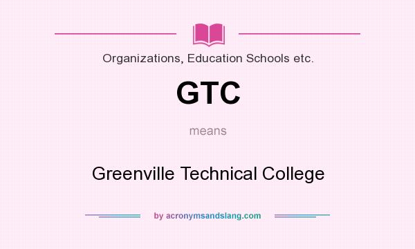What does GTC mean? It stands for Greenville Technical College