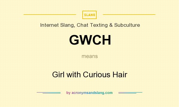 What does GWCH mean? It stands for Girl with Curious Hair