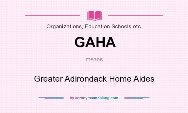 What does GAHA mean? It stands for Greater Adirondack Home Aides