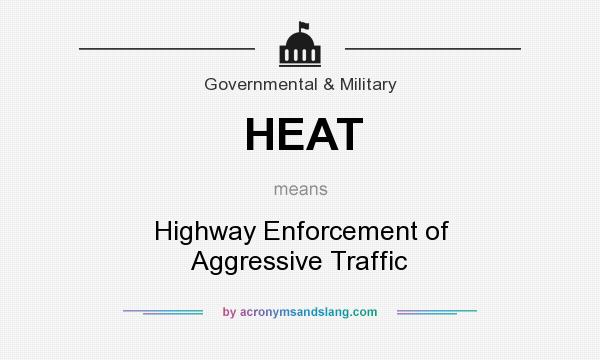 What does HEAT mean? It stands for Highway Enforcement of Aggressive Traffic