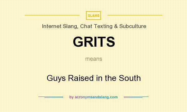 What does GRITS mean? It stands for Guys Raised in the South
