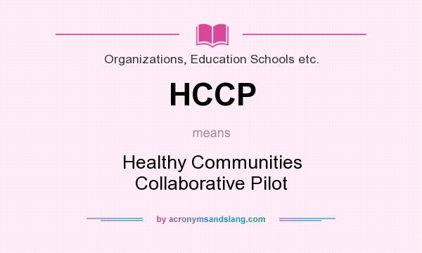 What does HCCP mean? It stands for Healthy Communities Collaborative Pilot