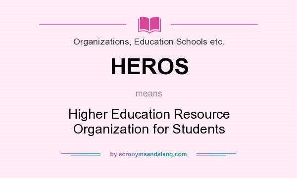 What does HEROS mean? It stands for Higher Education Resource Organization for Students