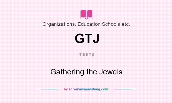 What does GTJ mean? It stands for Gathering the Jewels
