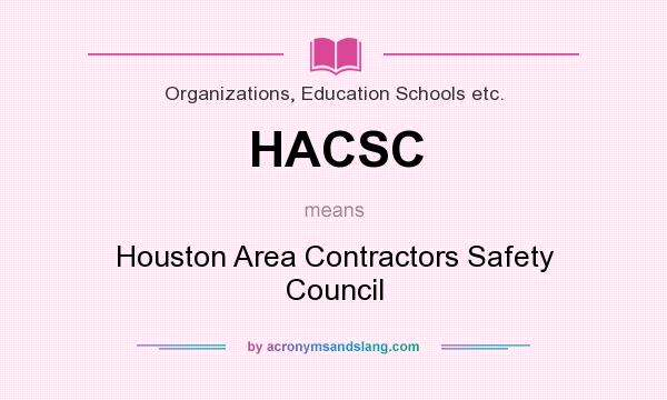 What does HACSC mean? It stands for Houston Area Contractors Safety Council