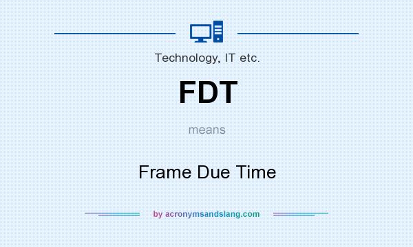 What does FDT mean? It stands for Frame Due Time