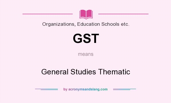 What does GST mean? It stands for General Studies Thematic