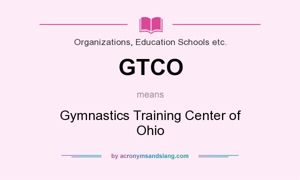 What does GTCO mean? It stands for Gymnastics Training Center of Ohio
