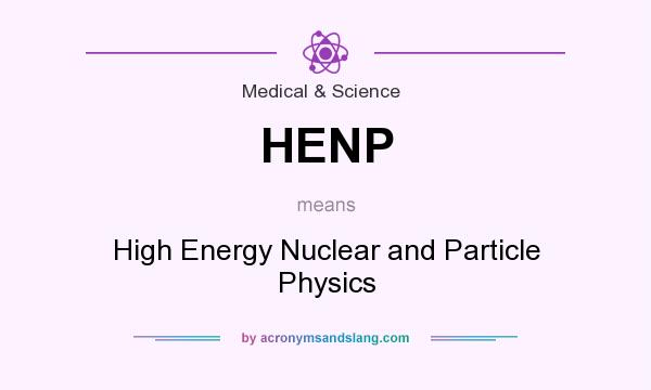 What does HENP mean? It stands for High Energy Nuclear and Particle Physics