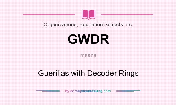 What does GWDR mean? It stands for Guerillas with Decoder Rings