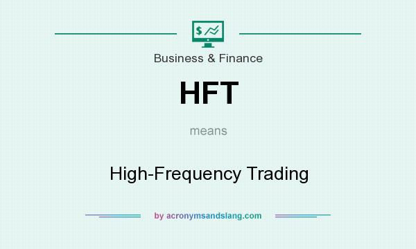 What does HFT mean? It stands for High-Frequency Trading