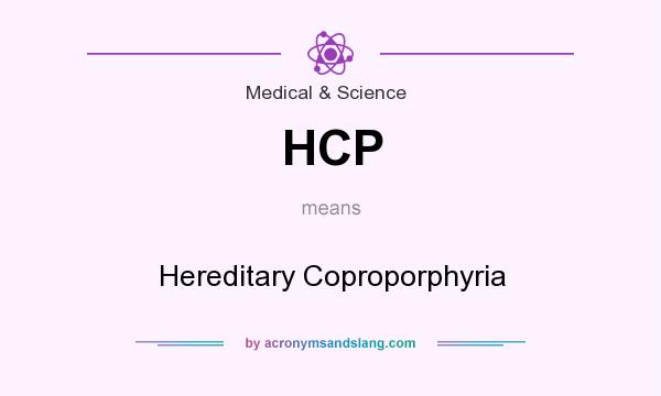 What does HCP mean? It stands for Hereditary Coproporphyria