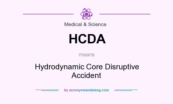 What does HCDA mean? It stands for Hydrodynamic Core Disruptive Accident