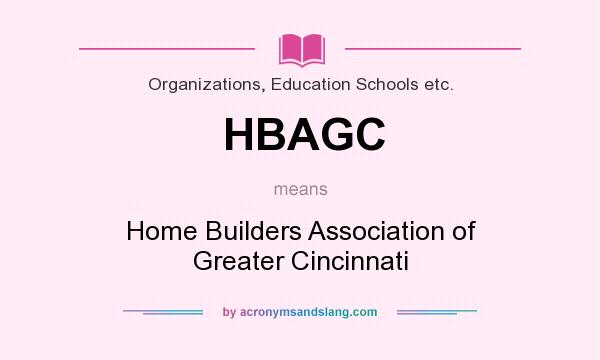 What does HBAGC mean? It stands for Home Builders Association of Greater Cincinnati